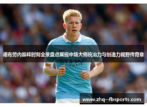 德布劳内巅峰时刻全景盘点展现中场大师统治力与创造力视野传奇章 德布劳内巅峰时刻全景盘点展现中场大师统治力与创造力视野传奇章