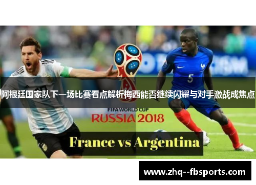 阿根廷国家队下一场比赛看点解析梅西能否继续闪耀与对手激战成焦点 阿根廷国家队下一场比赛看点解析梅西能否继续闪耀与对手激战成焦点