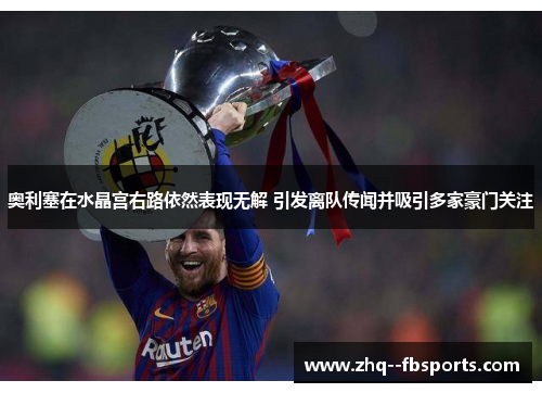 奥利塞在水晶宫右路依然表现无解 引发离队传闻并吸引多家豪门关注