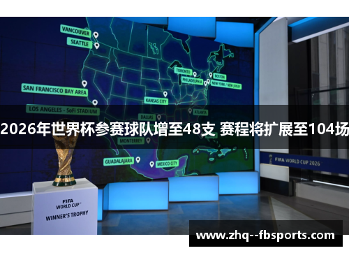 2026年世界杯参赛球队增至48支 赛程将扩展至104场 2026年世界杯参赛球队增至48支 赛程将扩展至104场