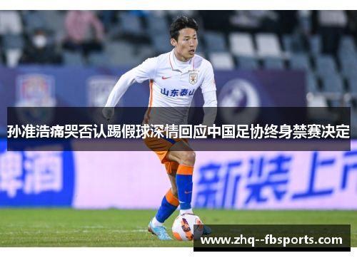 孙准浩痛哭否认踢假球深情回应中国足协终身禁赛决定