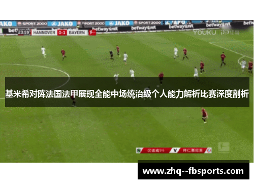基米希对阵法国法甲展现全能中场统治级个人能力解析比赛深度剖析 基米希对阵法国法甲展现全能中场统治级个人能力解析比赛深度剖析