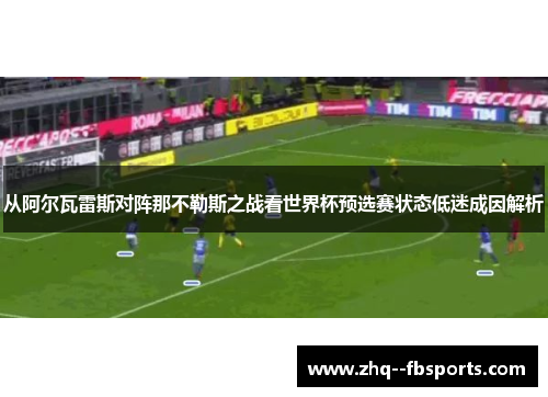 从阿尔瓦雷斯对阵那不勒斯之战看世界杯预选赛状态低迷成因解析 从阿尔瓦雷斯对阵那不勒斯之战看世界杯预选赛状态低迷成因解析
